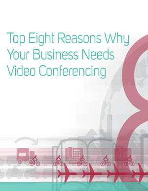 Top Eight Reasons Why Your Business Needs Video Conferencing